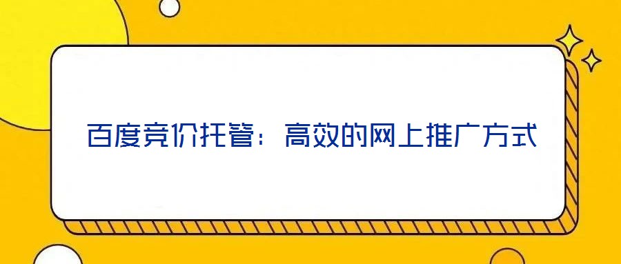 百度競(jìng)價(jià)托管:高效的網(wǎng)上推廣方式