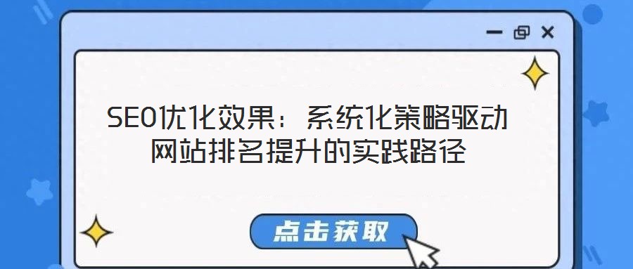 SEO優(yōu)化效果:系統(tǒng)化策略驅動網站排名提升的實踐路徑