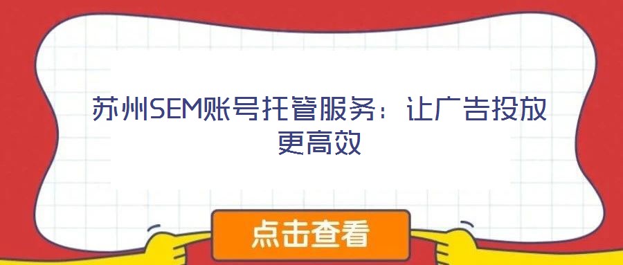 蘇州SEM賬號托管服務(wù):讓廣告投放更高效