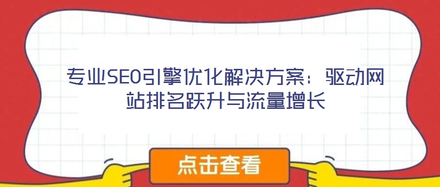 專業(yè)SEO引擎優(yōu)化解決方案:驅(qū)動網(wǎng)站排名躍升與流量增長