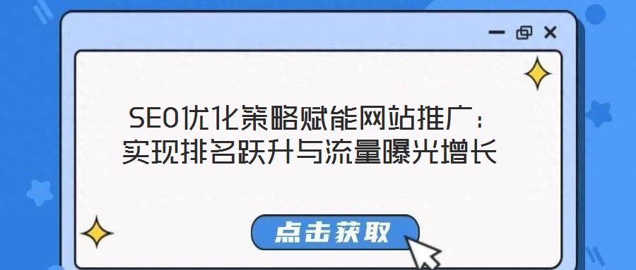 SEO優(yōu)化策略賦能網(wǎng)站推廣:實現(xiàn)排名躍升與流量曝光增長