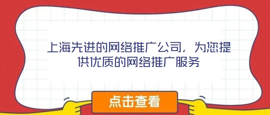 上海先進的網(wǎng)絡推廣公司，為您提供優(yōu)質(zhì)的網(wǎng)絡推廣服務