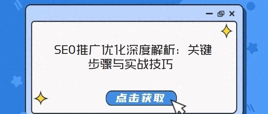 SEO推廣優(yōu)化深度解析:關鍵步驟與實戰(zhàn)技巧