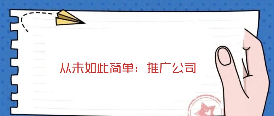 從未如此簡(jiǎn)單:推廣公司
