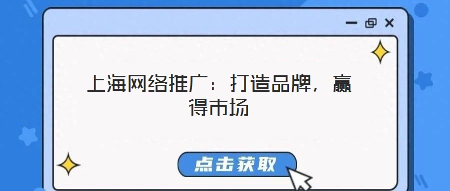 上海網(wǎng)絡(luò)推廣:打造品牌,贏得市場(chǎng)