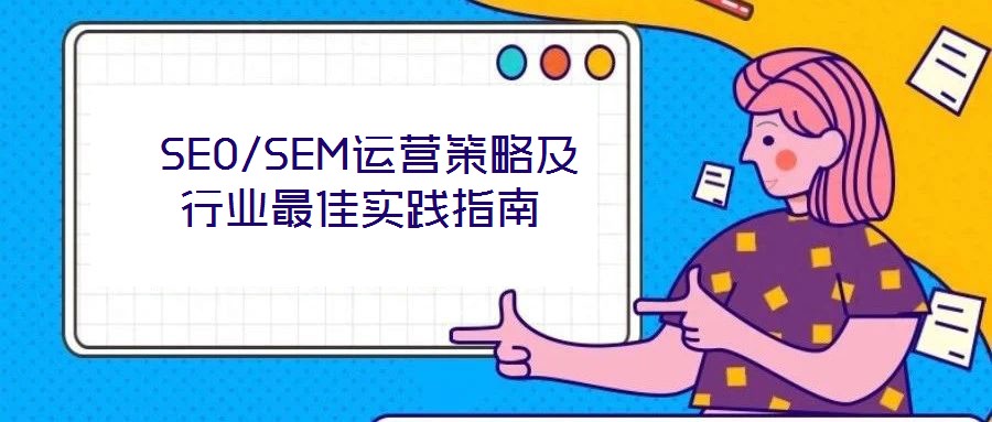 SEO/SEM運營策略及行業(yè)最佳實踐指南
