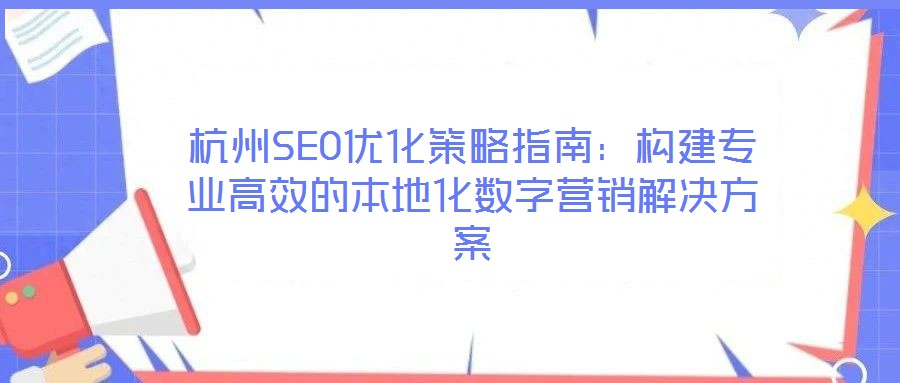 杭州SEO優(yōu)化策略指南:構建專業(yè)高效的本地化數(shù)字營銷解決方案