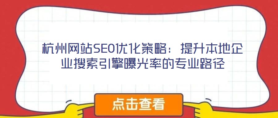 杭州網(wǎng)站SEO優(yōu)化策略:提升本地企業(yè)搜索引擎曝光率的專(zhuān)業(yè)路徑