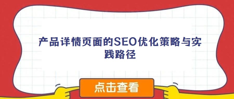 產(chǎn)品詳情頁面的SEO優(yōu)化策略與實(shí)踐路徑