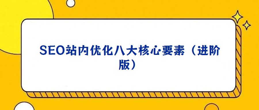 SEO站內(nèi)優(yōu)化八大核心要素(進階版)